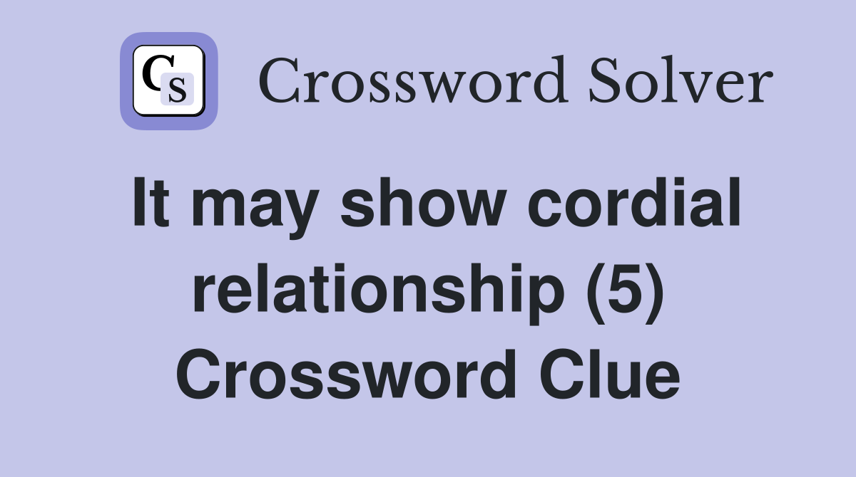 It may show cordial relationship (5) Crossword Clue