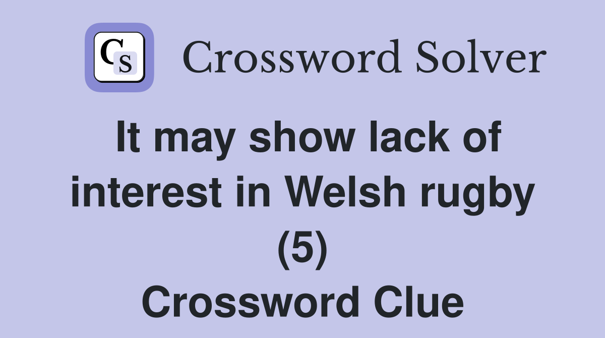 It may show lack of interest in Welsh rugby (5) Crossword Clue