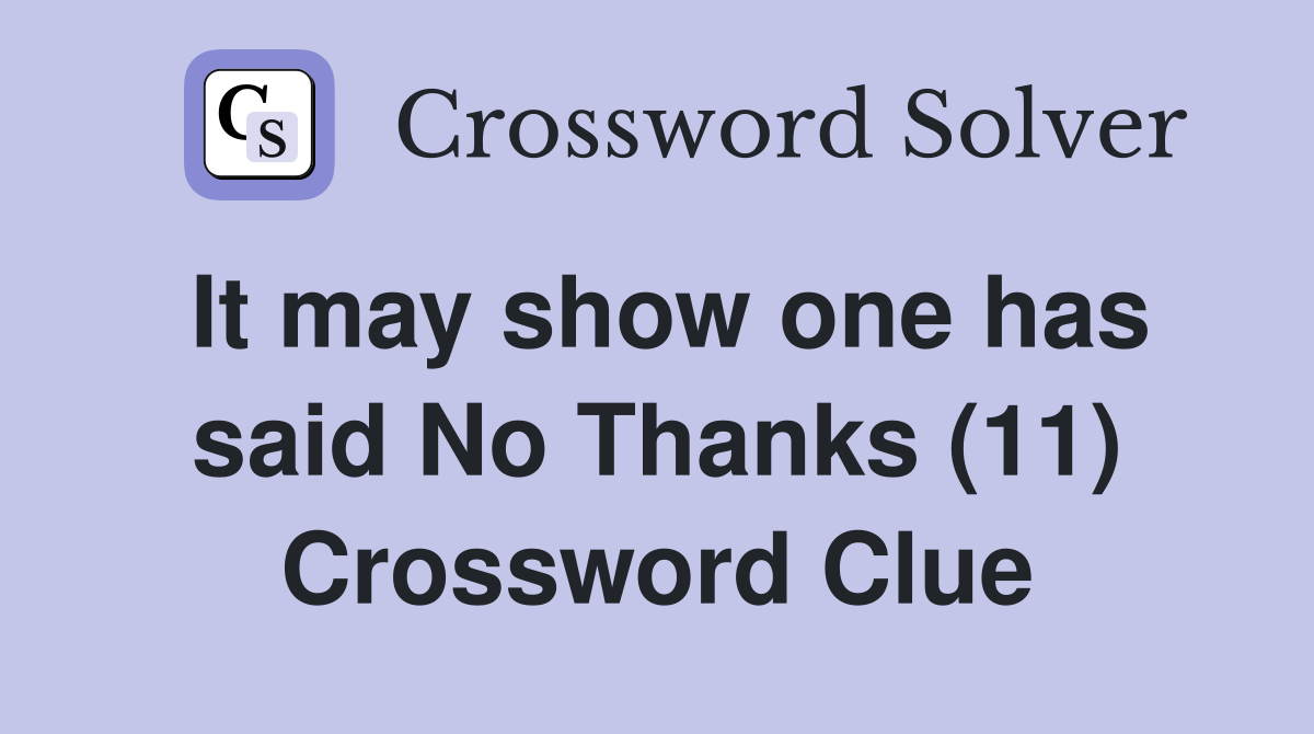 It may show one has said No Thanks (11) Crossword Clue