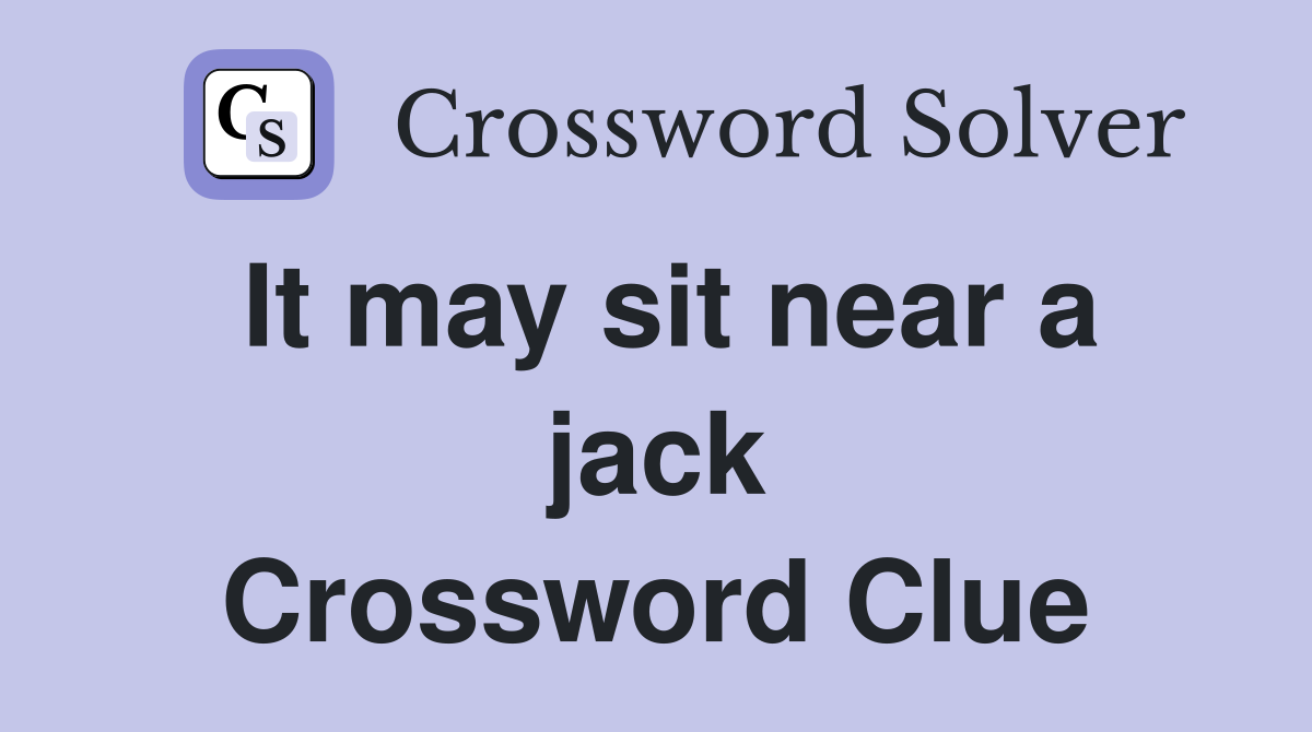 It may sit near a jack Crossword Clue