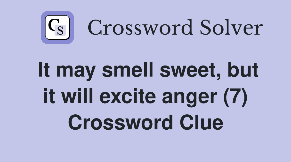 It may smell sweet, but it will excite anger (7) Crossword Clue