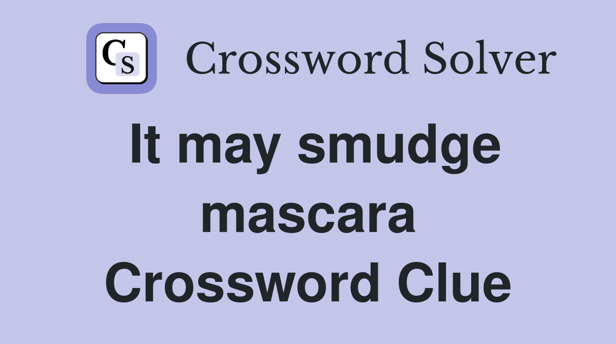 It may smudge mascara Crossword Clue