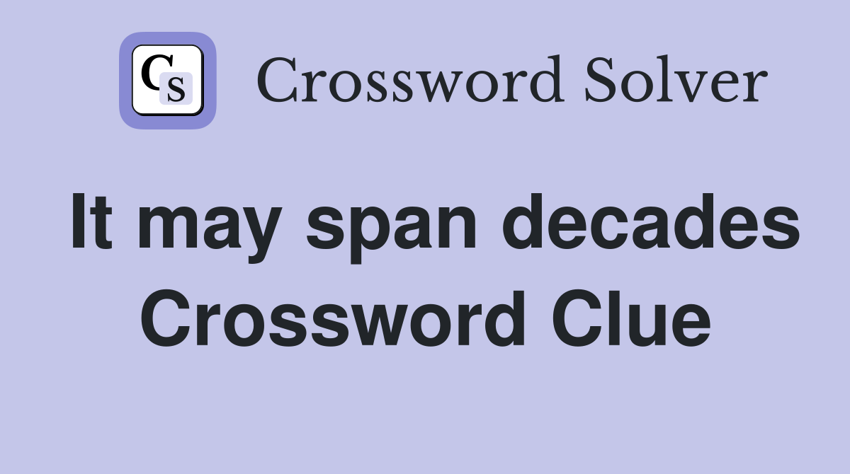 It may span decades Crossword Clue