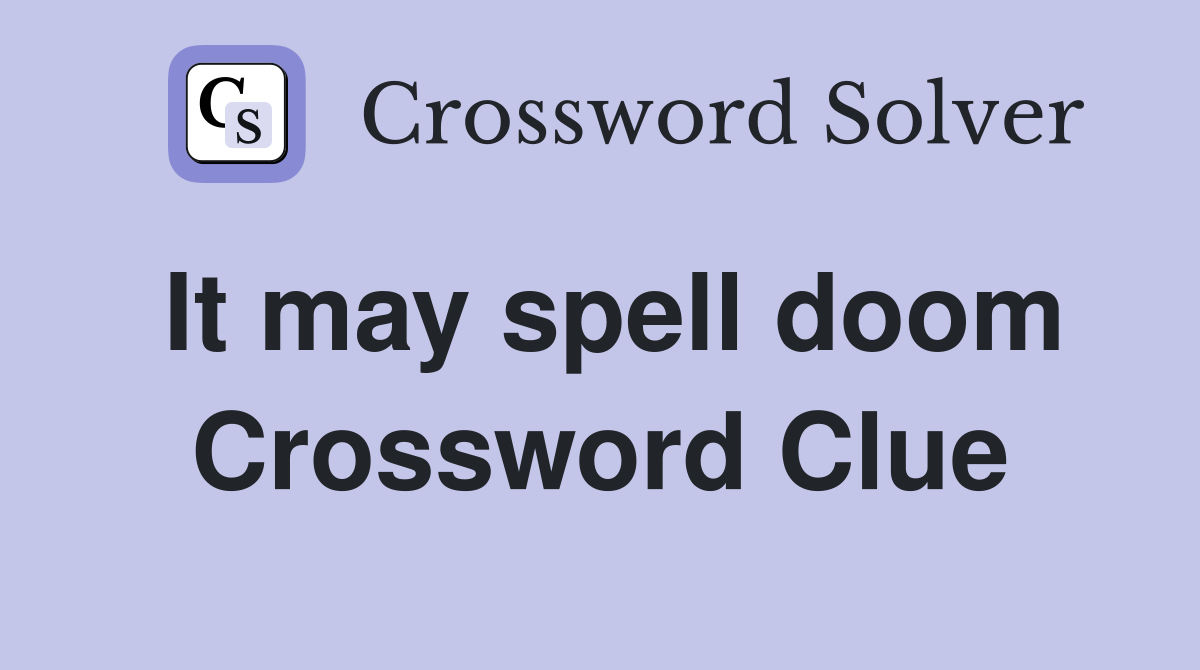 It may spell doom Crossword Clue
