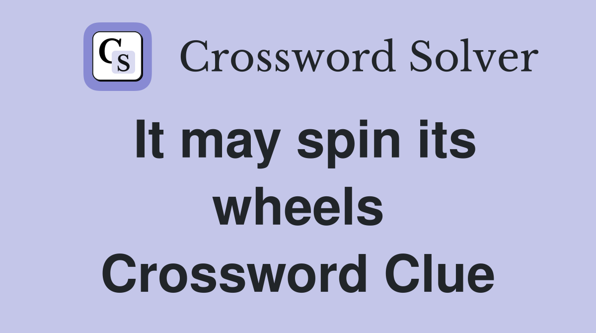 It may spin its wheels Crossword Clue