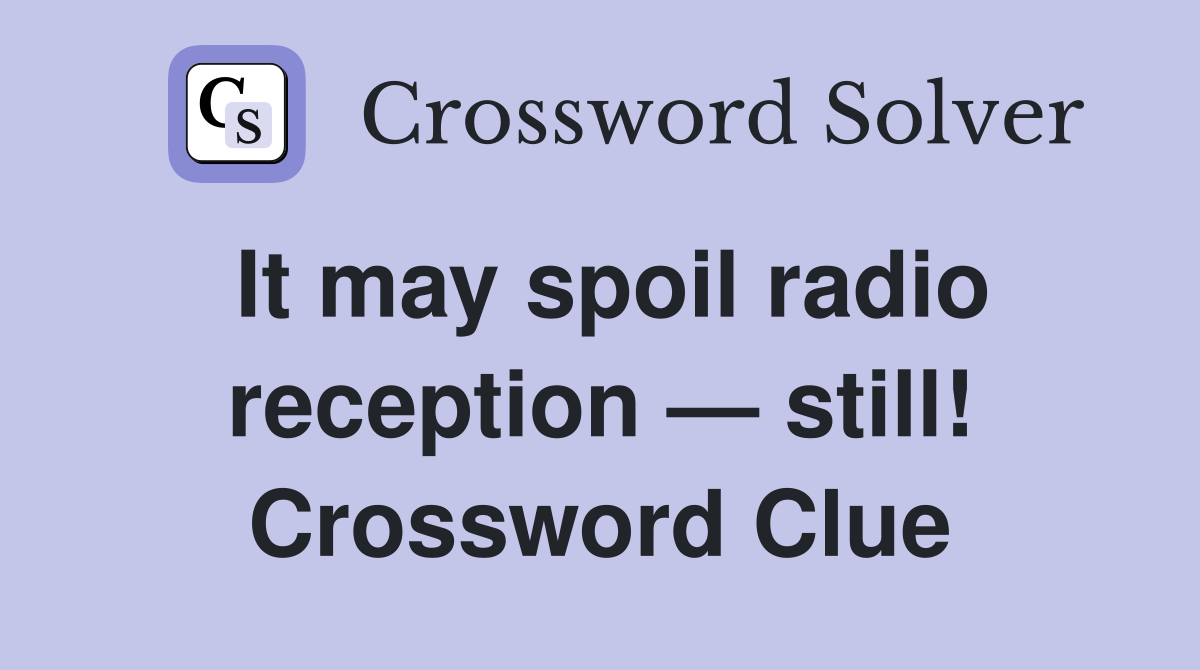 It may spoil radio reception — still! Crossword Clue