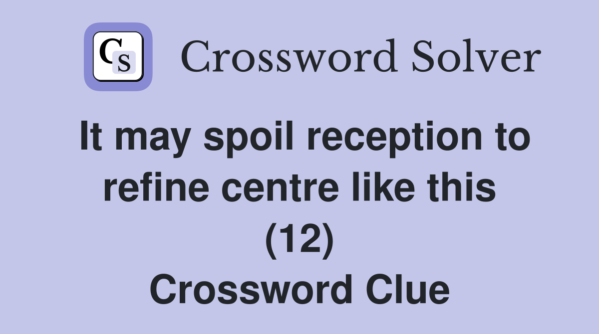 It may spoil reception to refine centre like this (12) Crossword Clue