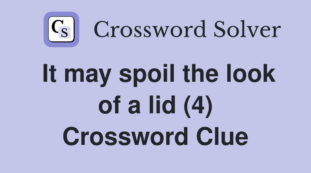 It may spoil the look of a lid (4) Crossword Clue