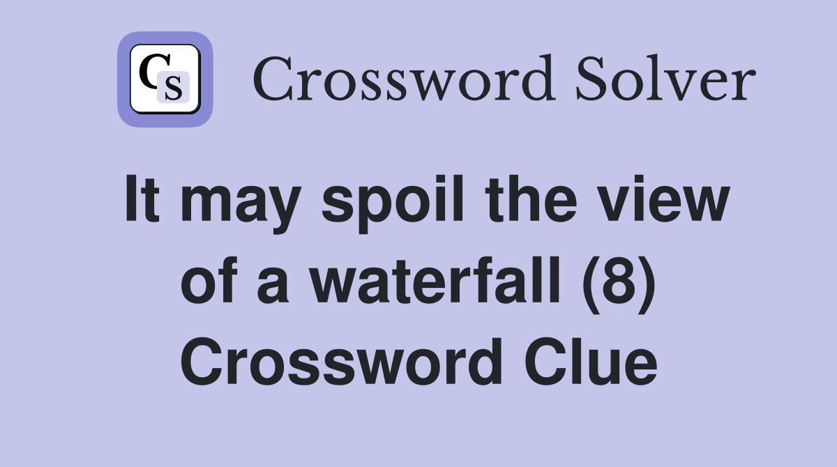 It may spoil the view of a waterfall (8) Crossword Clue