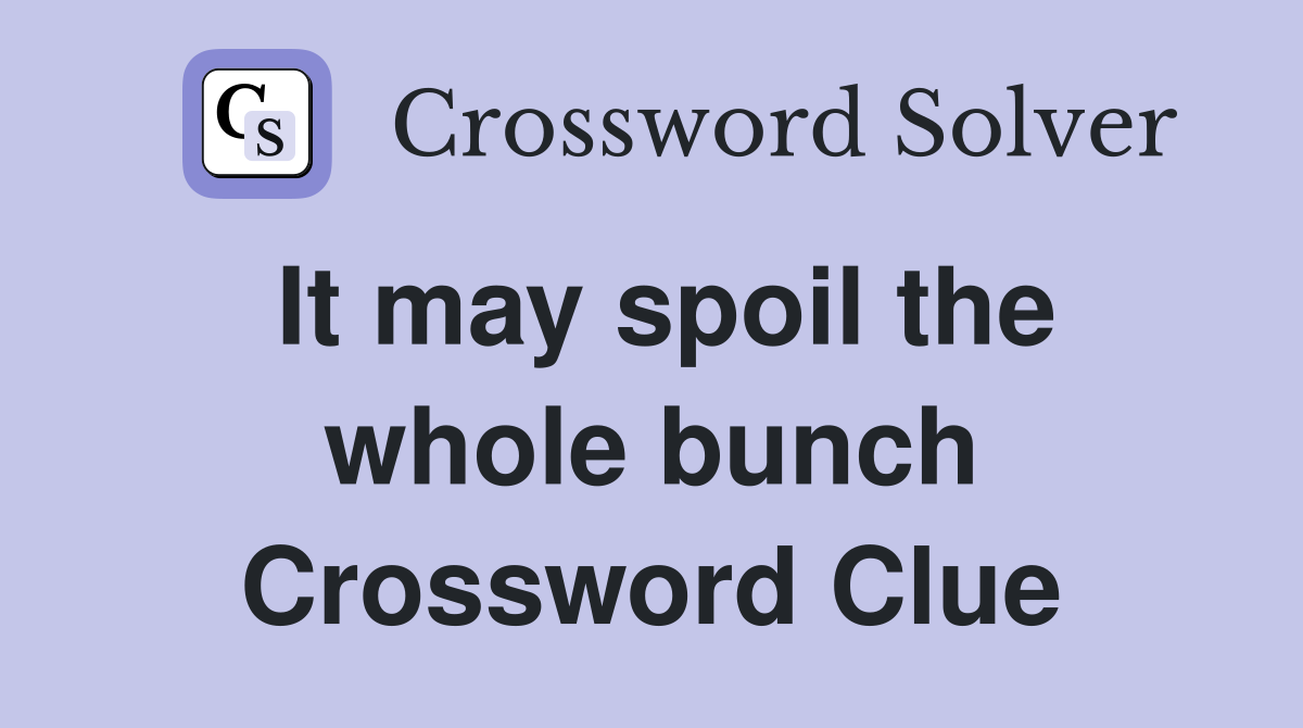 It may spoil the whole bunch Crossword Clue