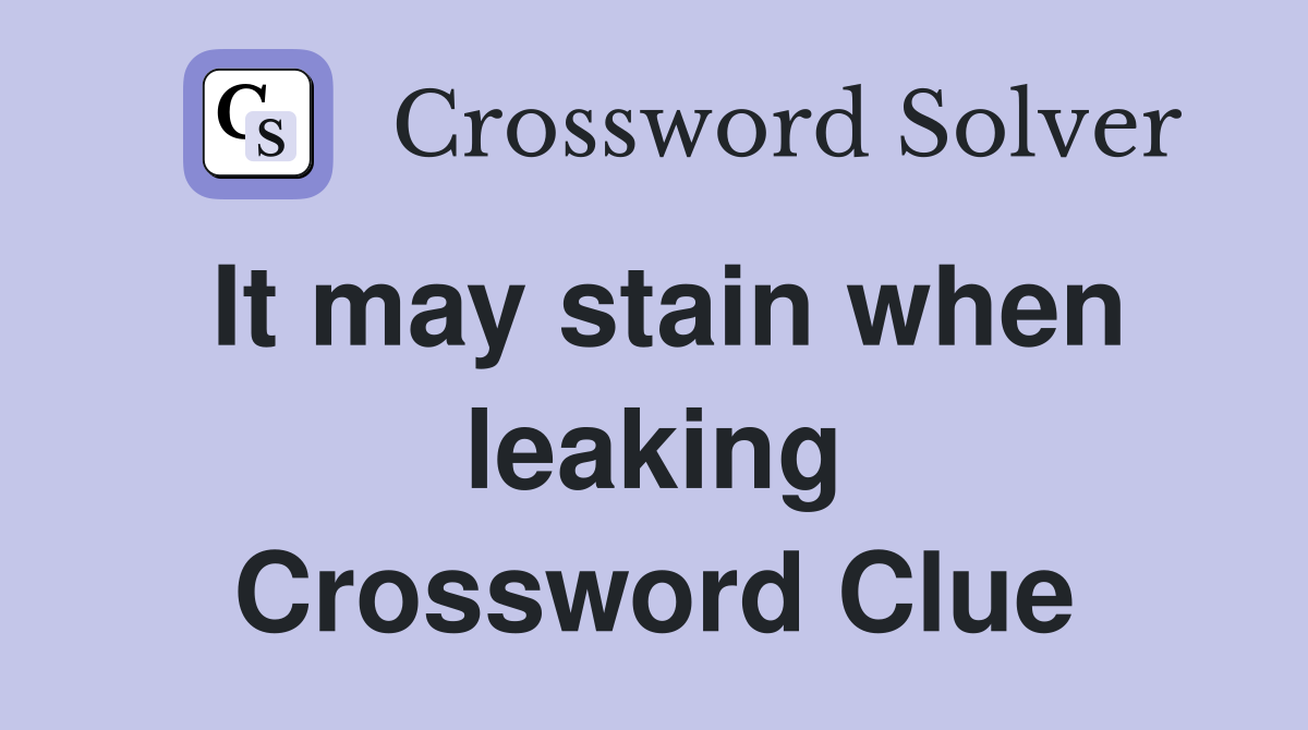 It may stain when leaking Crossword Clue