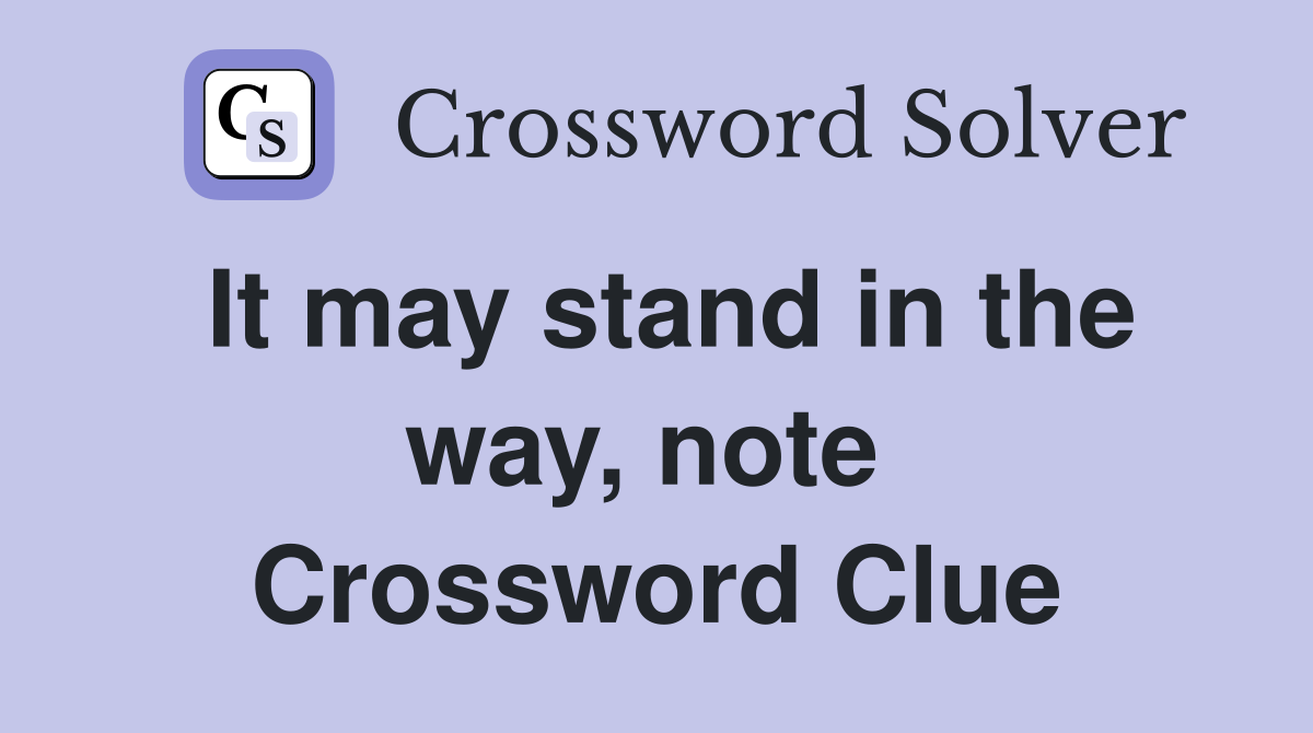 It may stand in the way, note  Crossword Clue