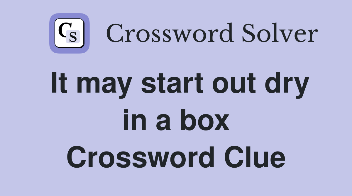 It may start out dry in a box Crossword Clue