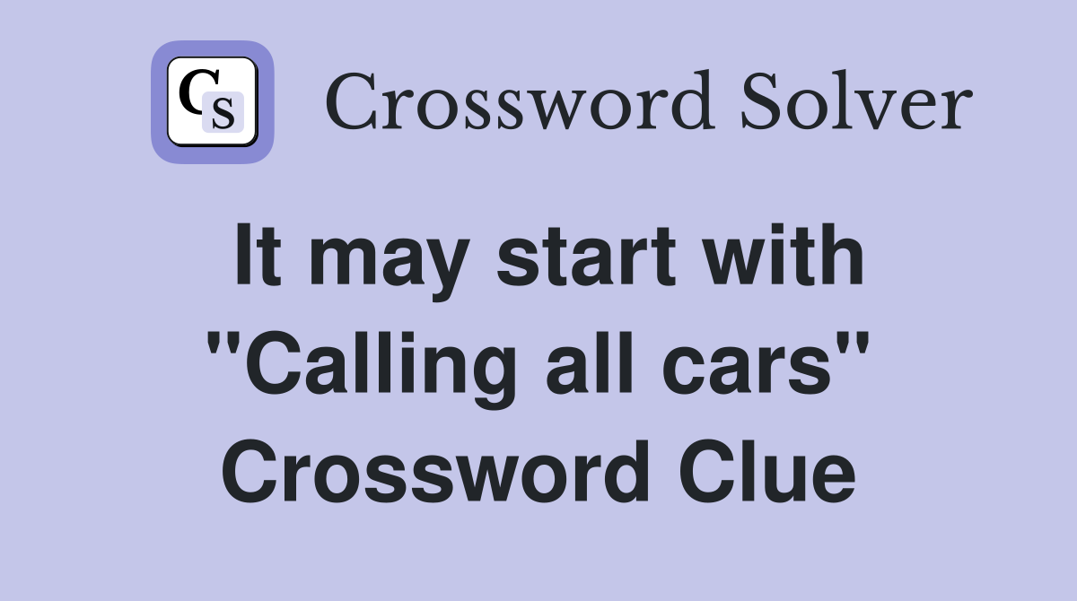 It may start with "Calling all cars" Crossword Clue