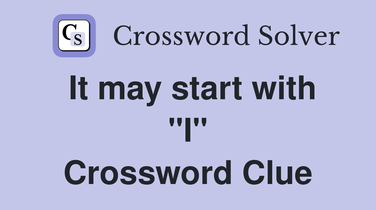 It may start with "I" Crossword Clue