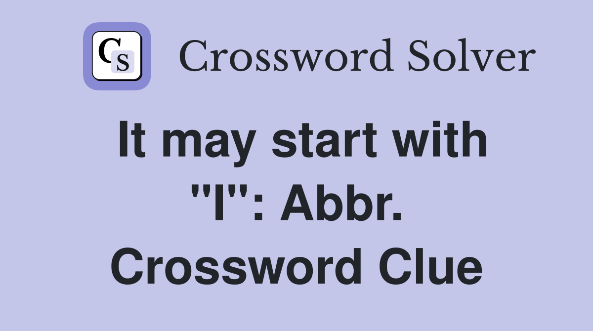 It may start with "I": Abbr. Crossword Clue