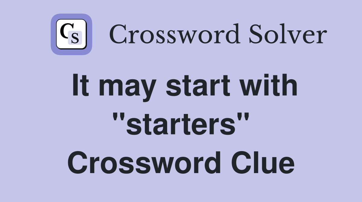 It may start with "starters" Crossword Clue