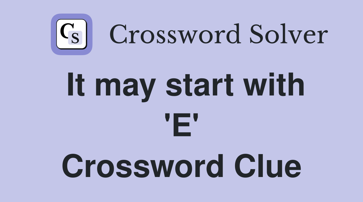 It may start with 'E' Crossword Clue