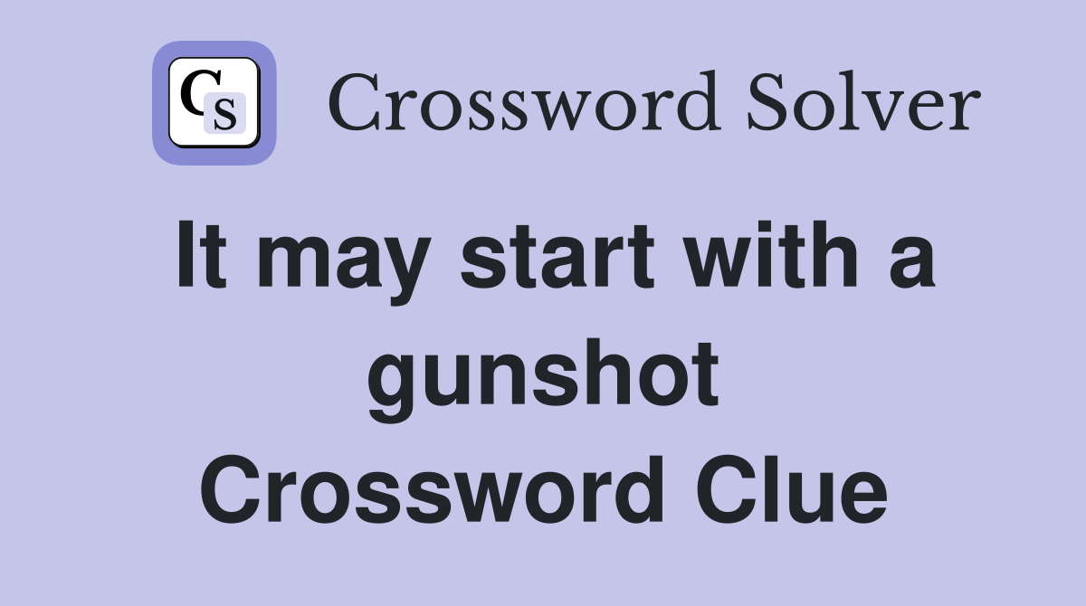 It may start with a gunshot Crossword Clue