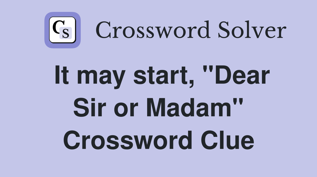 It may start, "Dear Sir or Madam" Crossword Clue