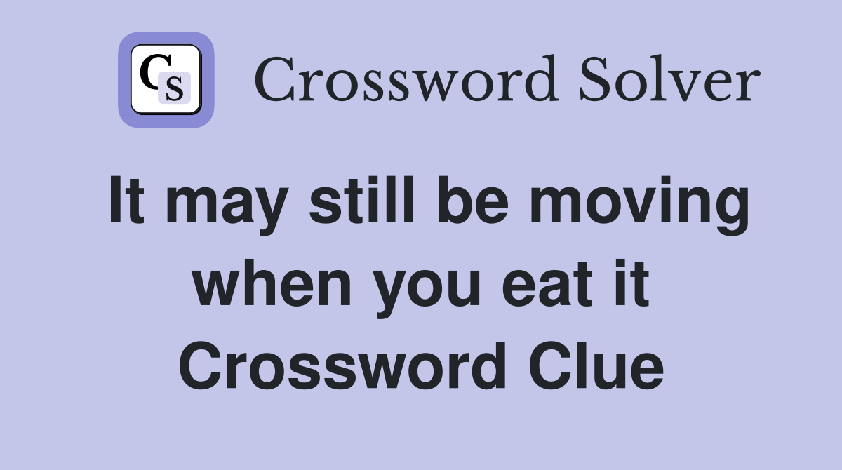 It may still be moving when you eat it Crossword Clue