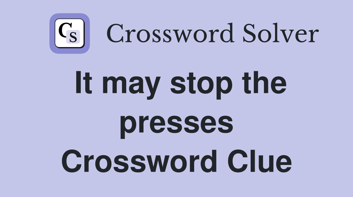 It may stop the presses Crossword Clue