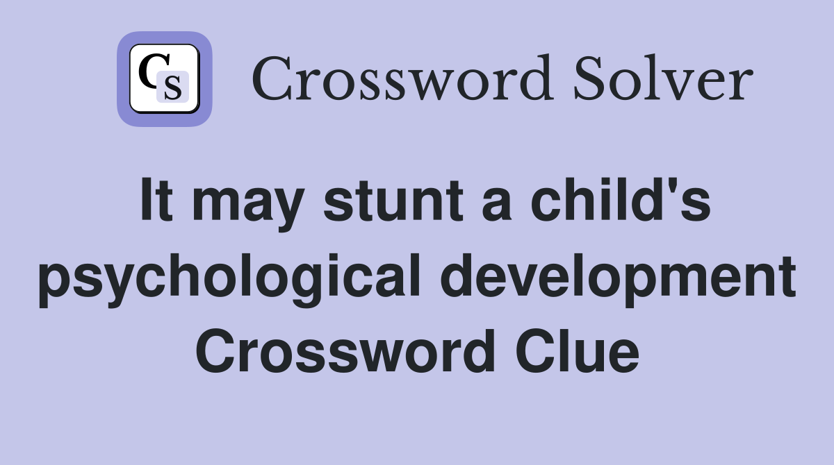 It may stunt a child's psychological development Crossword Clue