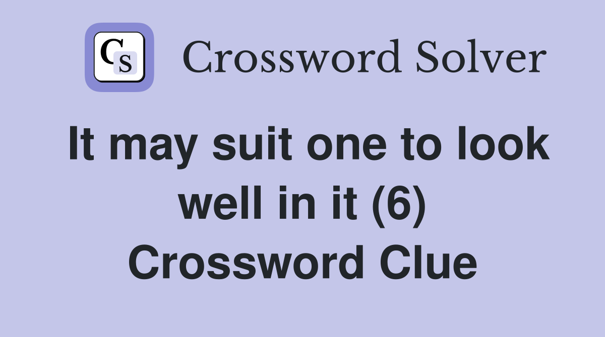 It may suit one to look well in it (6) Crossword Clue