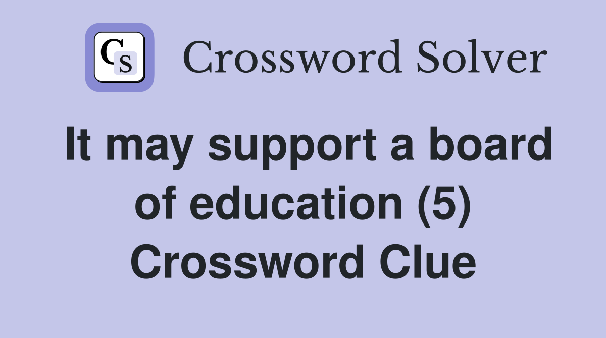 It may support a board of education (5) Crossword Clue