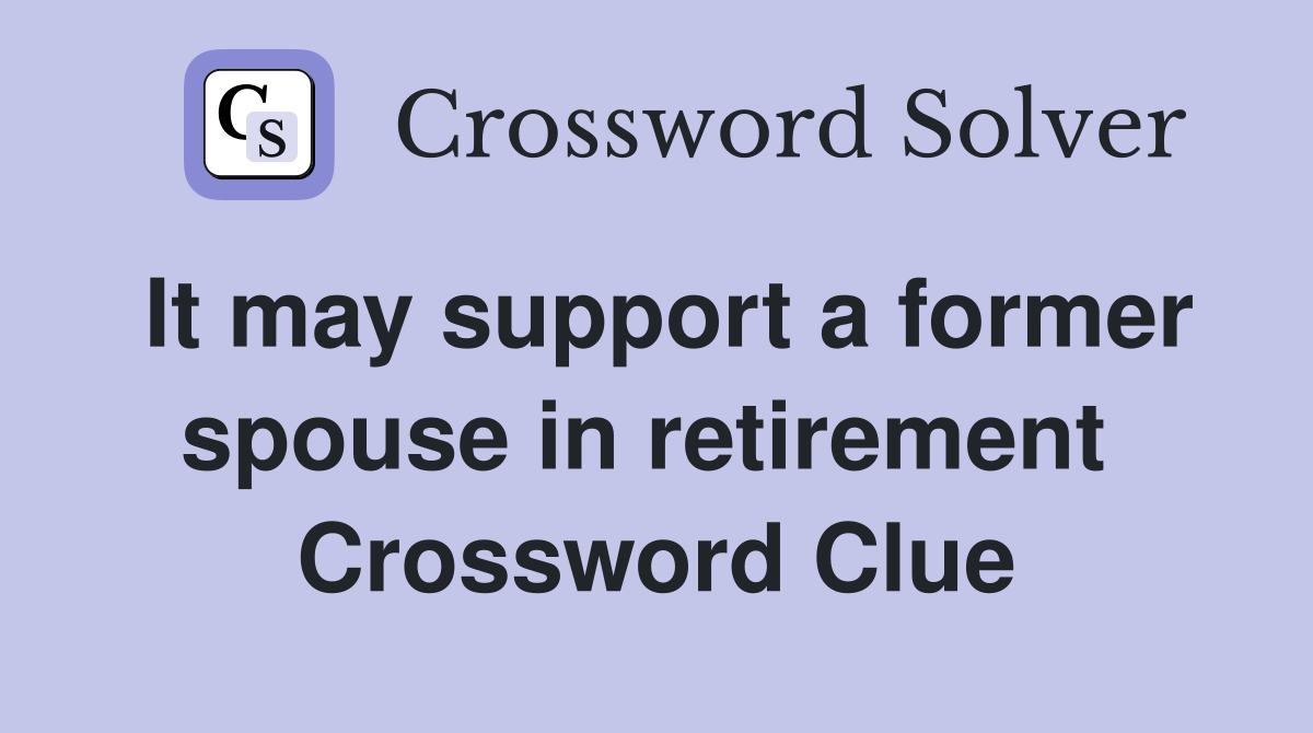 It may support a former spouse in retirement  Crossword Clue