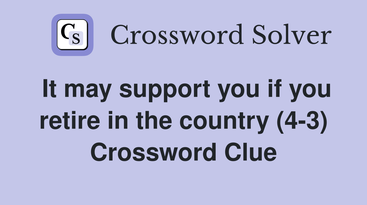 It may support you if you retire in the country (4-3) Crossword Clue