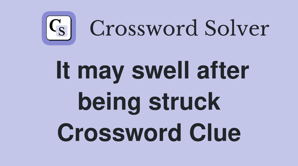 It may swell after being struck Crossword Clue