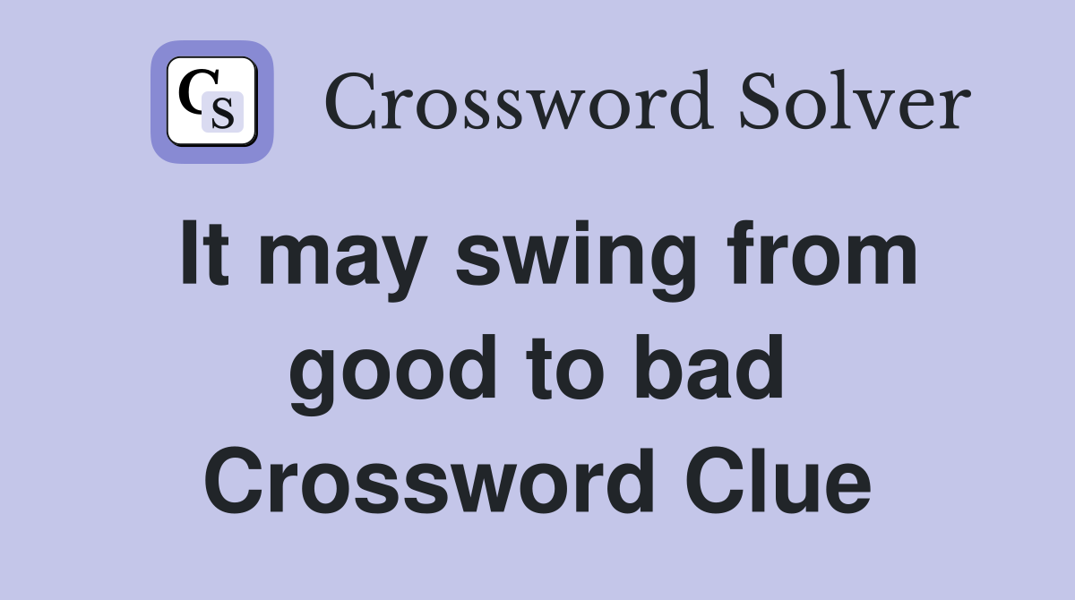 It may swing from good to bad Crossword Clue