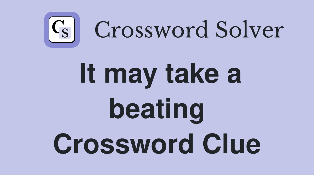 It may take a beating Crossword Clue