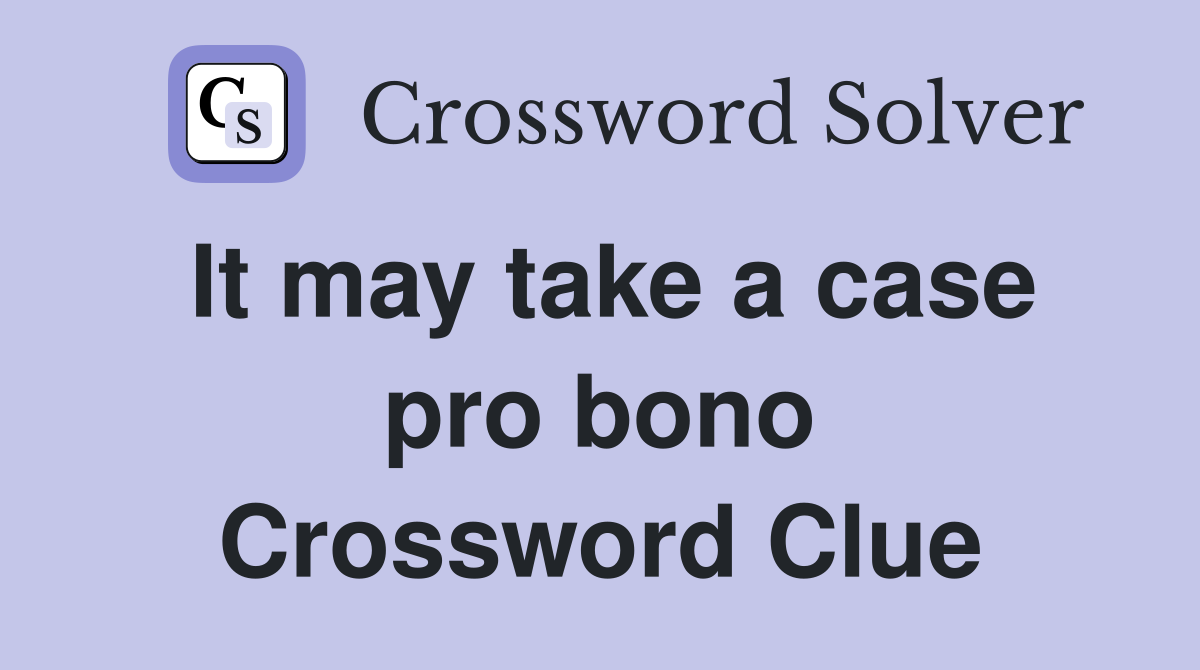 It may take a case pro bono Crossword Clue