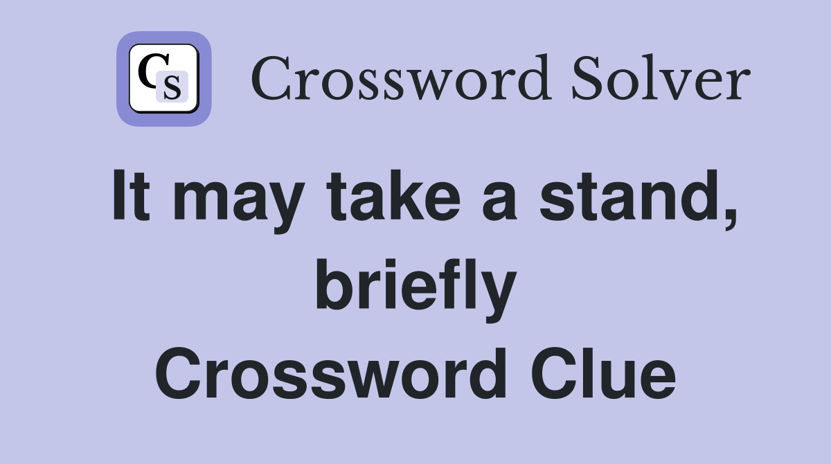 It may take a stand, briefly Crossword Clue