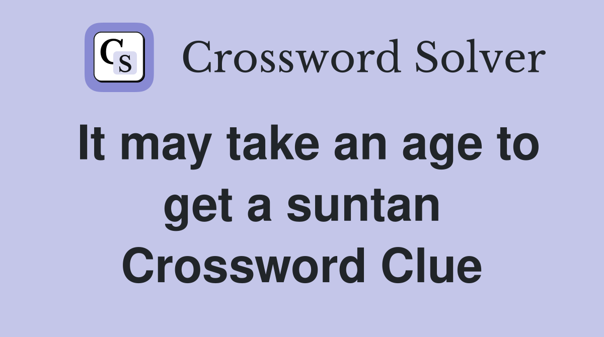 It may take an age to get a suntan Crossword Clue