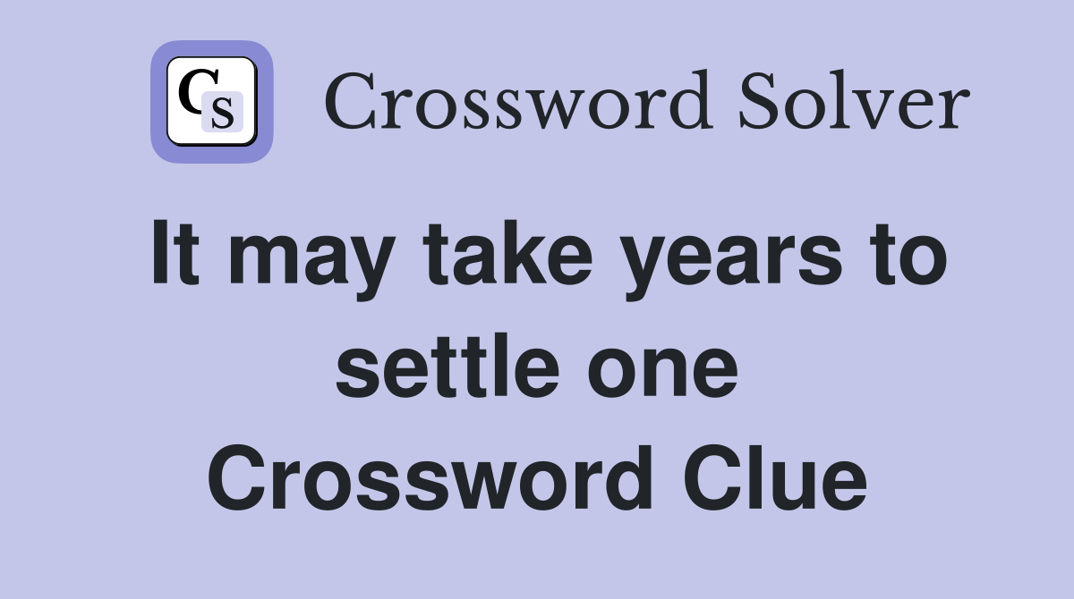It may take years to settle one Crossword Clue