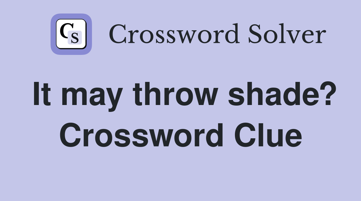 It may throw shade? Crossword Clue