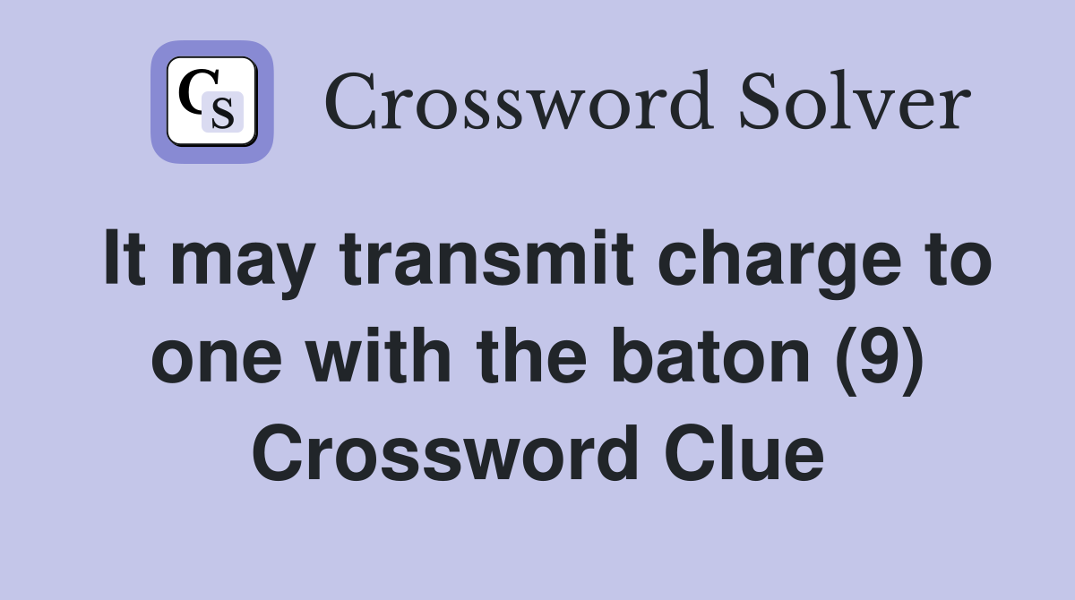 It may transmit charge to one with the baton (9) Crossword Clue