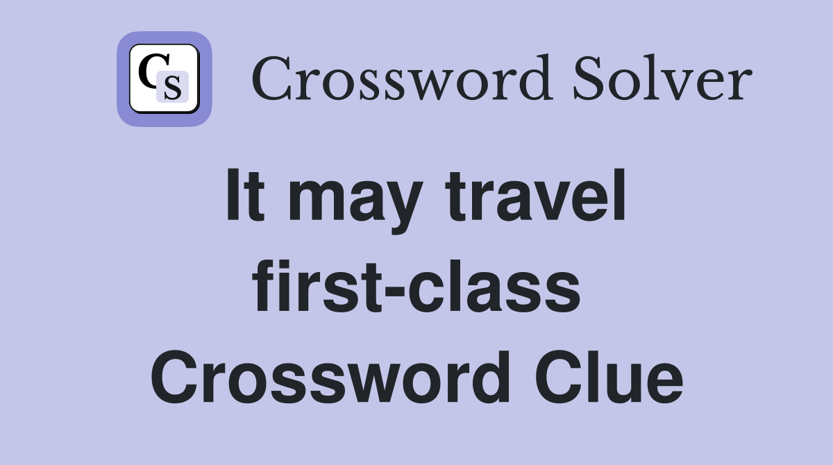 It may travel first-class Crossword Clue