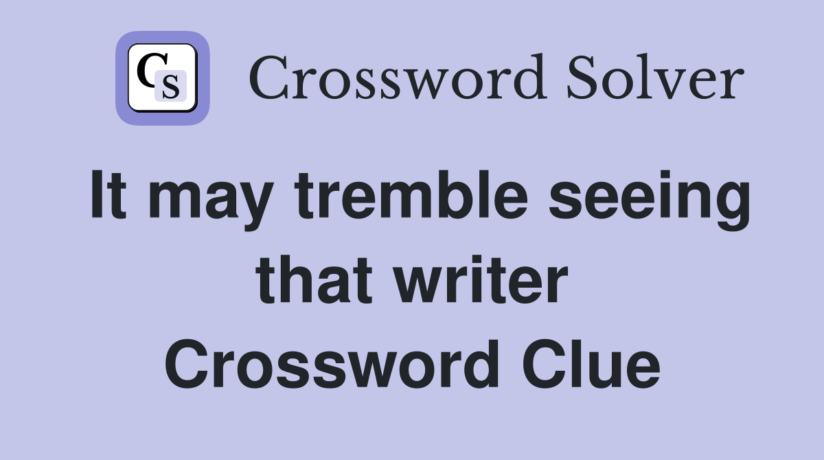 It may tremble seeing that writer Crossword Clue