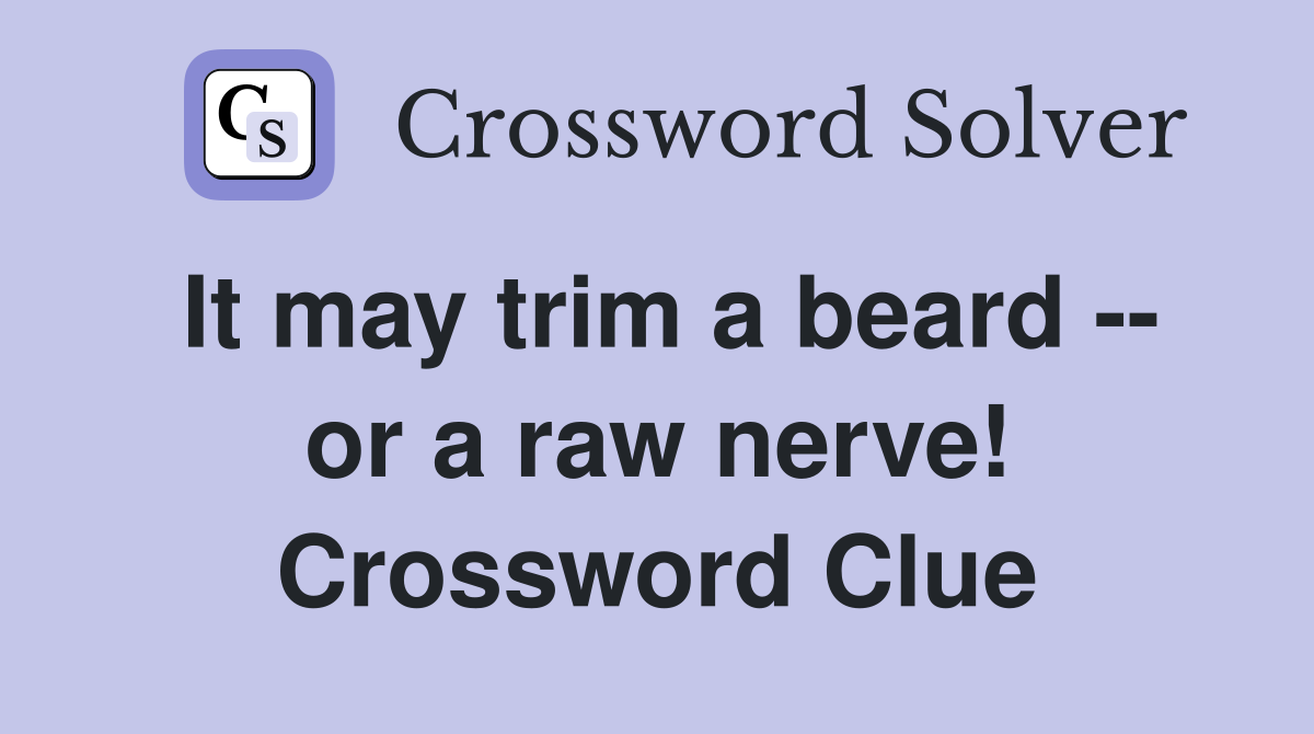 It may trim a beard -- or a raw nerve! Crossword Clue