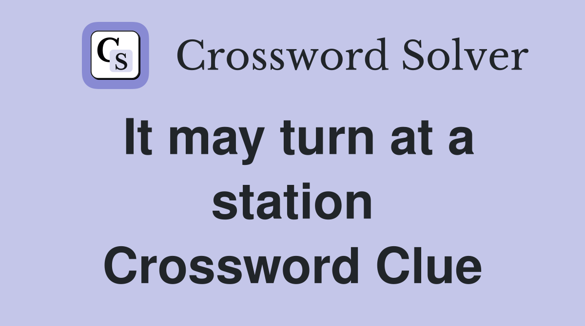 It may turn at a station Crossword Clue