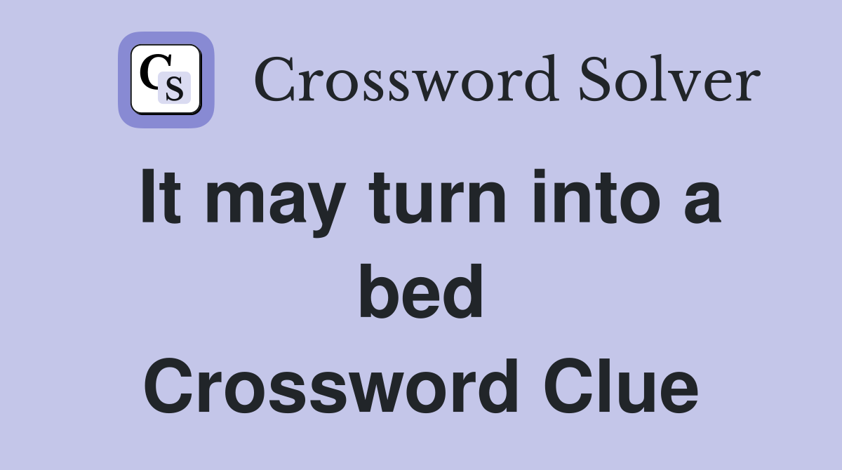 It may turn into a bed Crossword Clue
