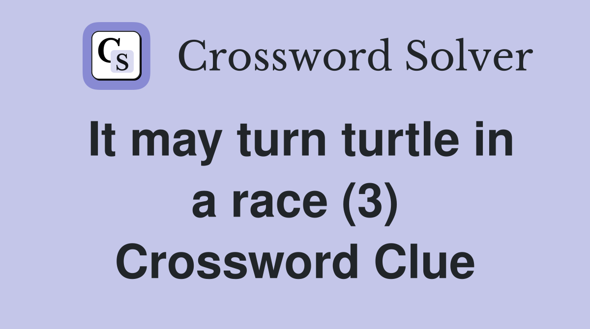 It may turn turtle in a race (3) Crossword Clue