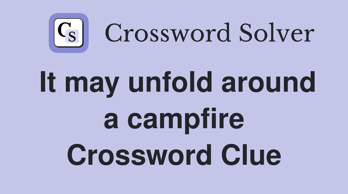 It may unfold around a campfire Crossword Clue