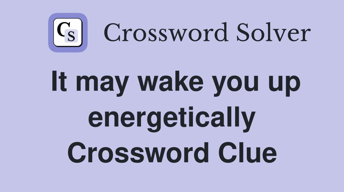 It may wake you up energetically Crossword Clue
