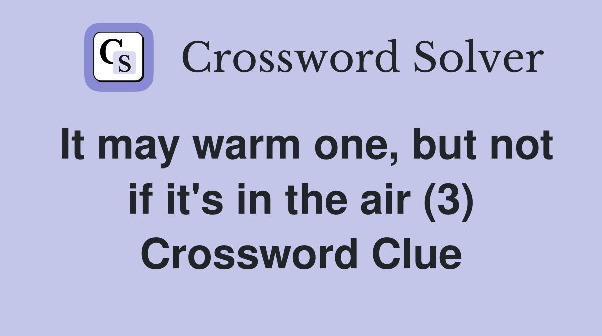 It may warm one, but not if it's in the air (3) Crossword Clue