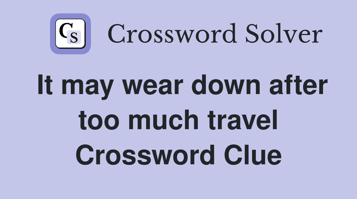 It may wear down after too much travel Crossword Clue